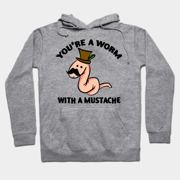 You’re A Worm With A Mustache Hoodie by zofry's life